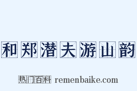 和郑潜夫游山韵是什么意思的图片